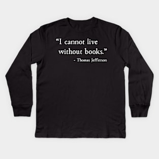 I Cannot Live Without Books Thomas Jefferson Kids Long Sleeve T-Shirt